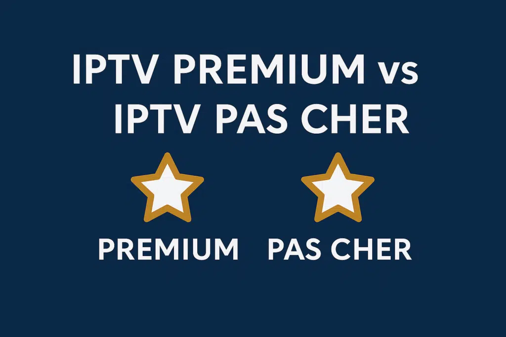 IPTV premium vs IPTV pas cher