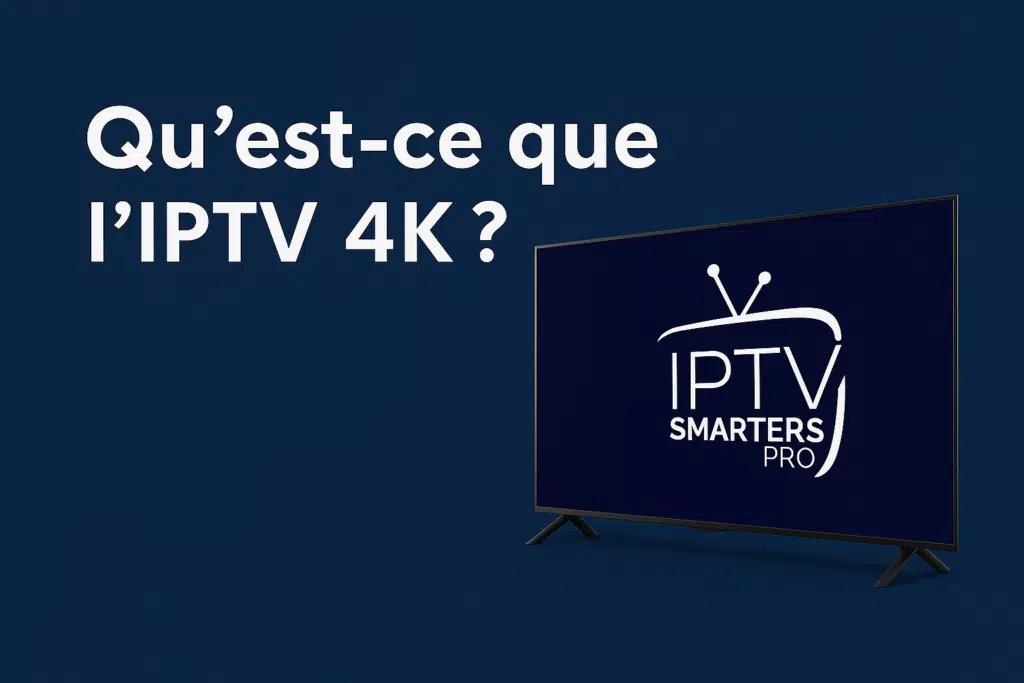 Qu’est-ce que l’IPTV 4K